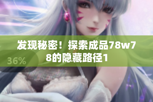 发现秘密！探索成品78w78的隐藏路径1