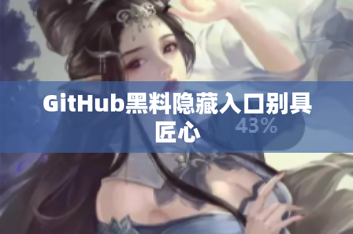 GitHub黑料隐藏入口别具匠心