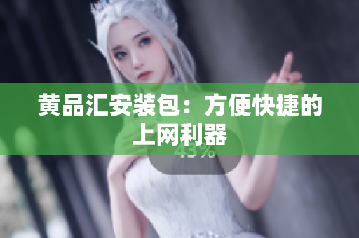黄品汇安装包：方便快捷的上网利器