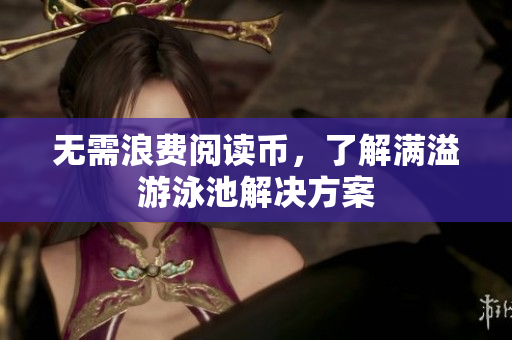 无需浪费阅读币，了解满溢游泳池解决方案