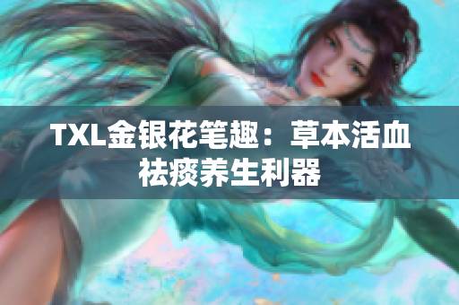 TXL金银花笔趣：草本活血祛痰养生利器
