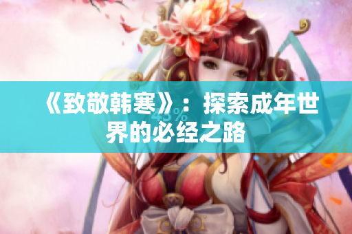 《致敬韩寒》：探索成年世界的必经之路