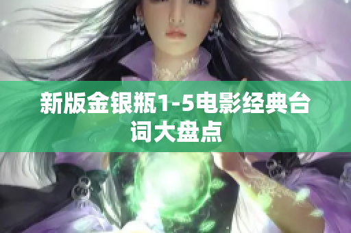 新版金银瓶1-5电影经典台词大盘点
