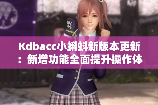 Kdbacc小蝌蚪新版本更新：新增功能全面提升操作体验