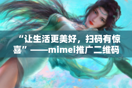 “让生活更美好，扫码有惊喜”——mimei推广二维码