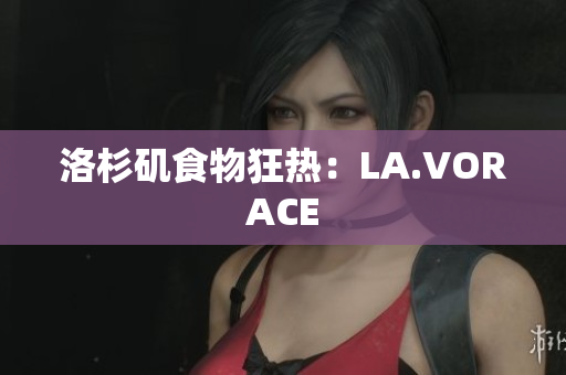 洛杉矶食物狂热：LA.VORACE