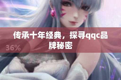 传承十年经典，探寻qqc品牌秘密
