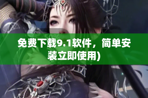 免费下载9.1软件，简单安装立即使用)