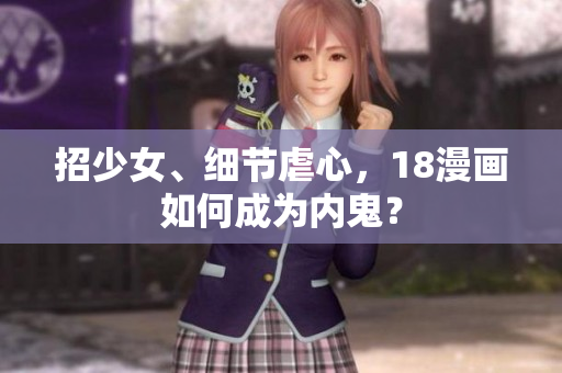 招少女、细节虐心，18漫画如何成为内鬼？