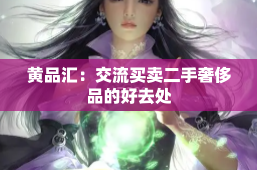 黄品汇：交流买卖二手奢侈品的好去处