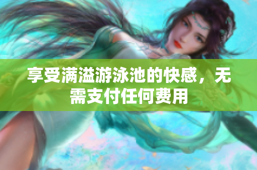 享受满溢游泳池的快感，无需支付任何费用