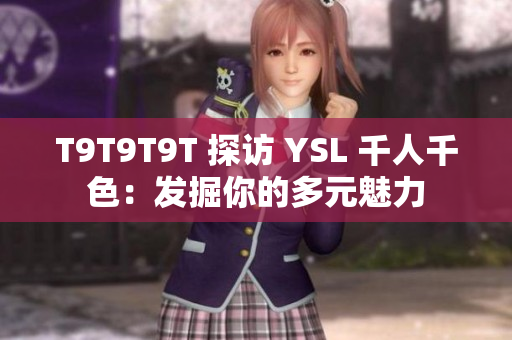 T9T9T9T 探访 YSL 千人千色：发掘你的多元魅力