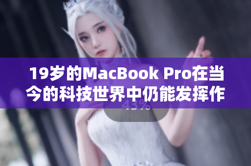 19岁的MacBook Pro在当今的科技世界中仍能发挥作用