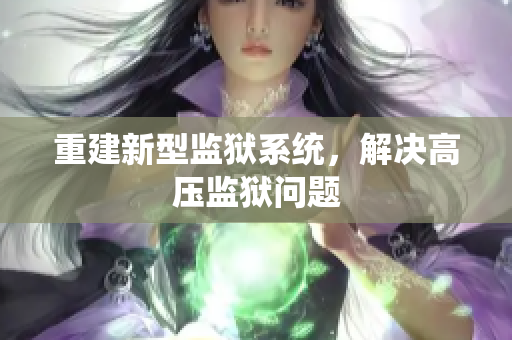 重建新型监狱系统，解决高压监狱问题