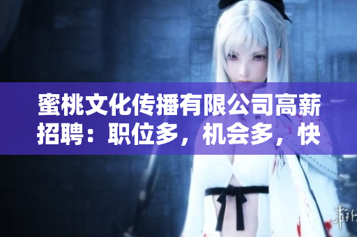 蜜桃文化传播有限公司高薪招聘：职位多，机会多，快来投递！