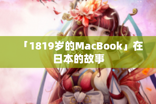 「1819岁的MacBook」在日本的故事