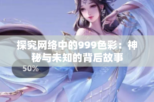 探究网络中的999色彩：神秘与未知的背后故事