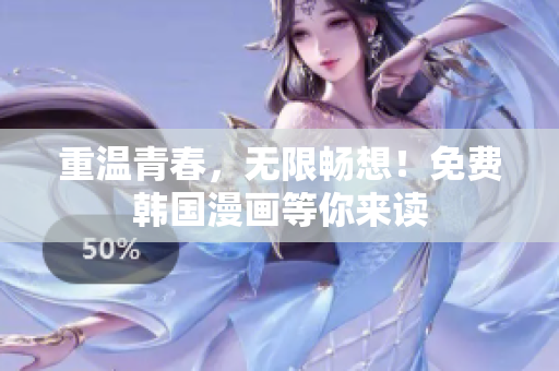 重温青春，无限畅想！免费韩国漫画等你来读
