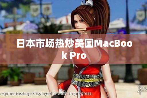日本市场热炒美国MacBook Pro