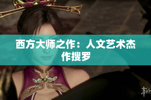 西方大师之作：人文艺术杰作搜罗