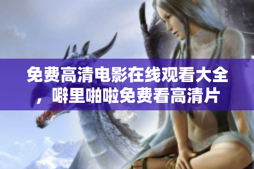 免费高清电影在线观看大全，噼里啪啦免费看高清片