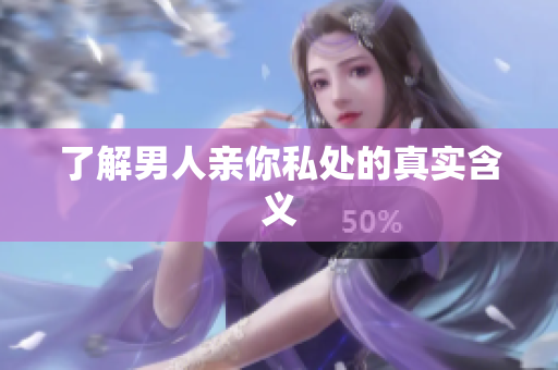 了解男人亲你私处的真实含义
