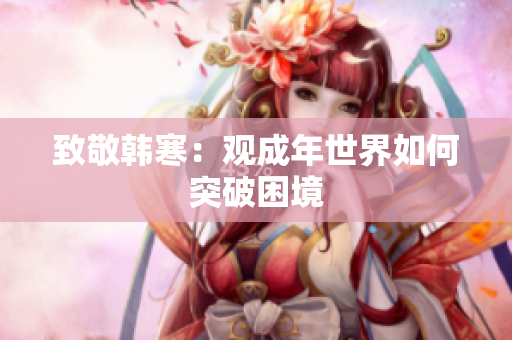 致敬韩寒：观成年世界如何突破困境