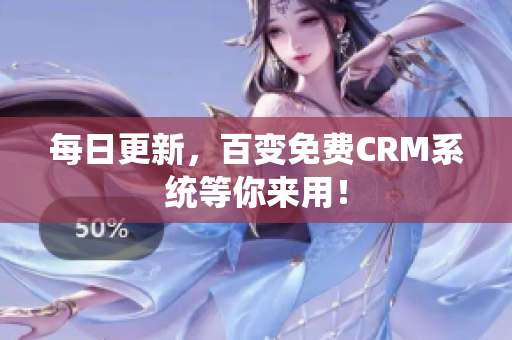 每日更新，百变免费CRM系统等你来用！