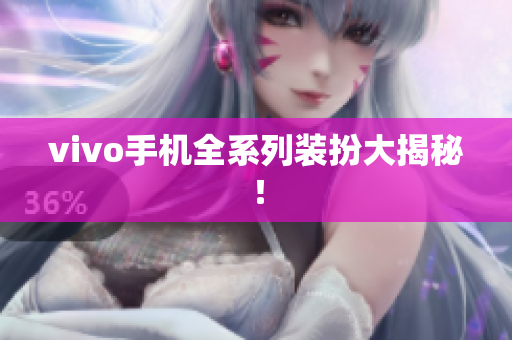 vivo手机全系列装扮大揭秘！