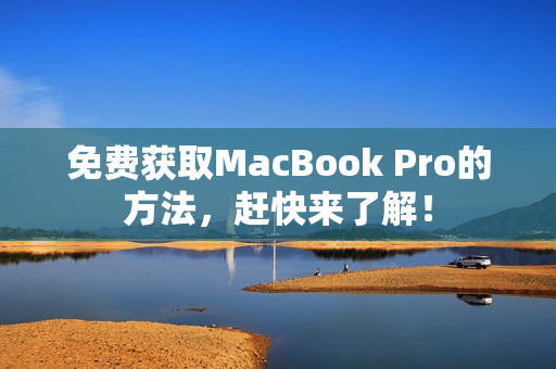 免费获取MacBook Pro的方法，赶快来了解！