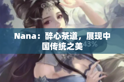 Nana：醉心茶道，展现中国传统之美