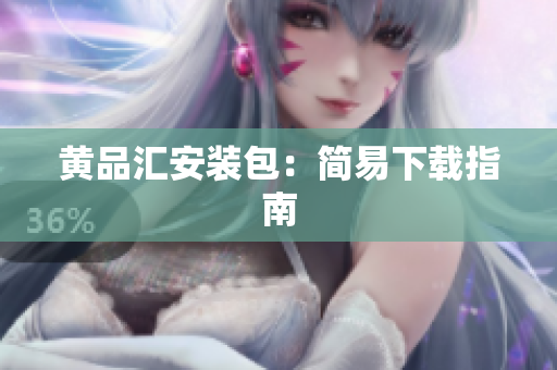 黄品汇安装包：简易下载指南