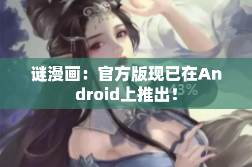 谜漫画：官方版现已在Android上推出！