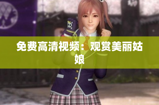 免费高清视频：观赏美丽姑娘