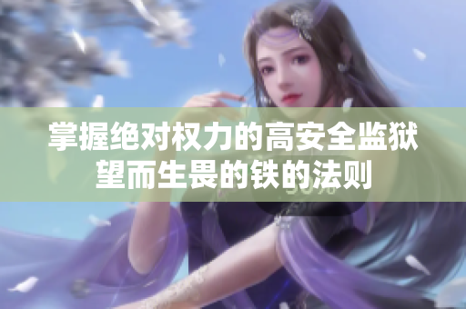 掌握绝对权力的高安全监狱望而生畏的铁的法则