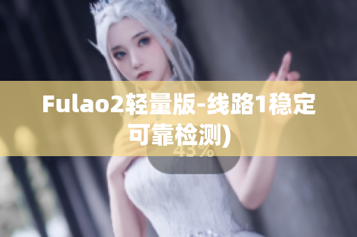 Fulao2轻量版-线路1稳定可靠检测)