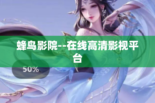 蜂鸟影院--在线高清影视平台
