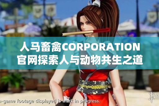 人马畜禽CORPORATION官网探索人与动物共生之道