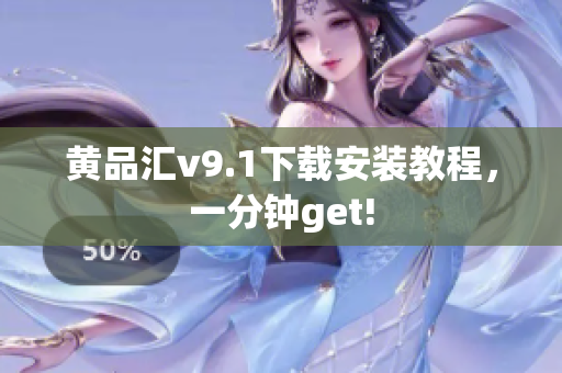 黄品汇v9.1下载安装教程，一分钟get!