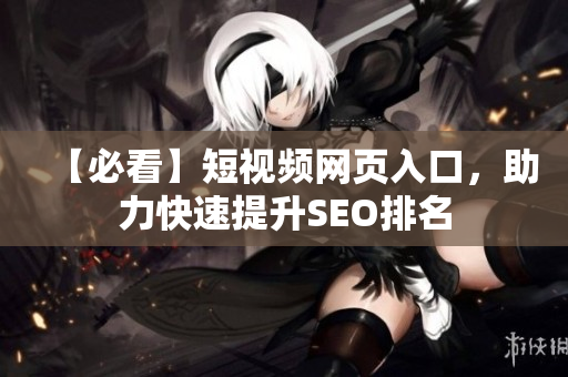 【必看】短视频网页入口，助力快速提升SEO排名