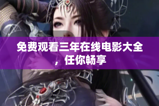 免费观看三年在线电影大全，任你畅享