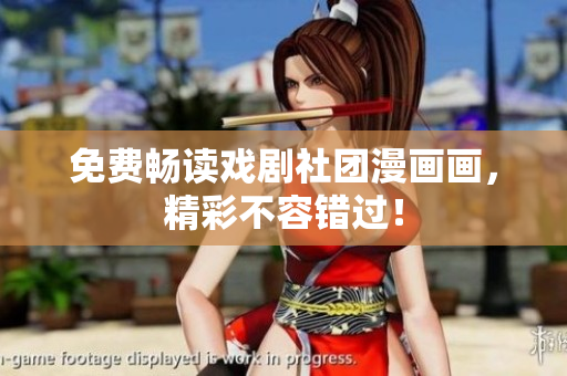 免费畅读戏剧社团漫画画，精彩不容错过！