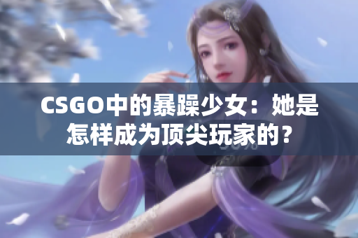 CSGO中的暴躁少女：她是怎样成为顶尖玩家的？