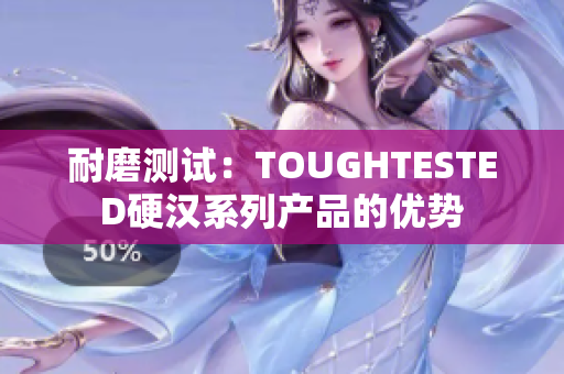 耐磨测试：TOUGHTESTED硬汉系列产品的优势