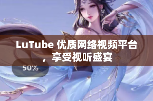 LuTube 优质网络视频平台，享受视听盛宴