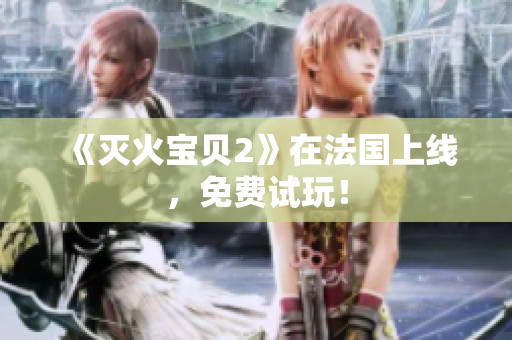 《灭火宝贝2》在法国上线，免费试玩！