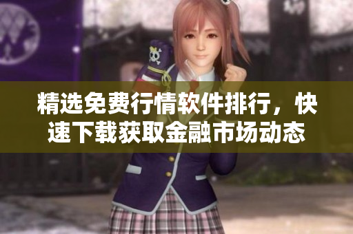 精选免费行情软件排行，快速下载获取金融市场动态