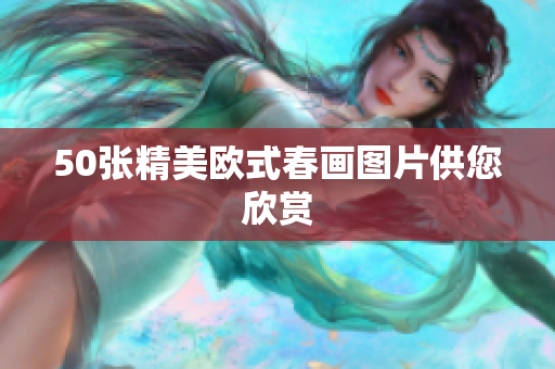 50张精美欧式春画图片供您欣赏