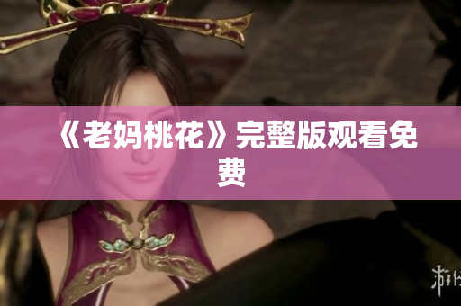 《老妈桃花》完整版观看免费