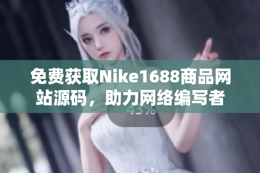 免费获取Nike1688商品网站源码，助力网络编写者